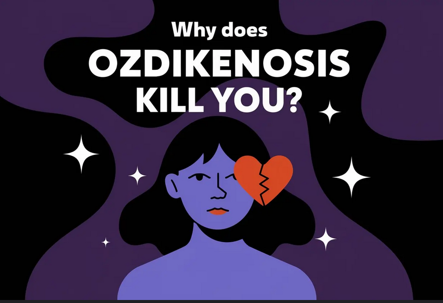 why does ozdikenosis kill you